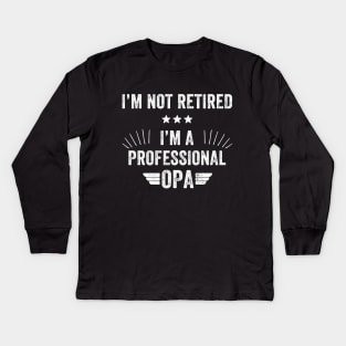 I'm not retired I'm a professional opa Kids Long Sleeve T-Shirt